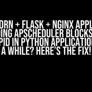 A Gunicorn + Flask + Nginx Application including Apscheduler blocks a new worker pid in Python application once in a while? Here’s the Fix!