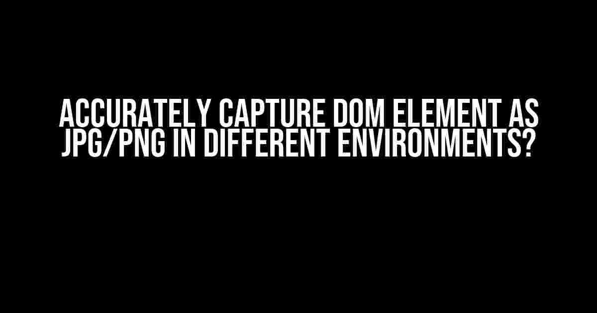 Accurately Capture DOM Element as JPG/PNG in Different Environments?