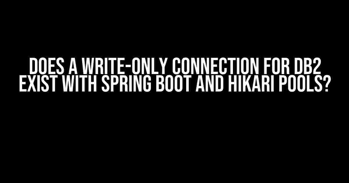 Does a write-only connection for DB2 exist with Spring Boot and Hikari Pools?