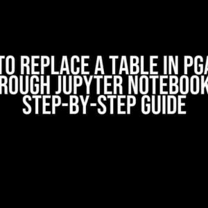 How to Replace a Table in pgAdmin through Jupyter Notebook: A Step-by-Step Guide