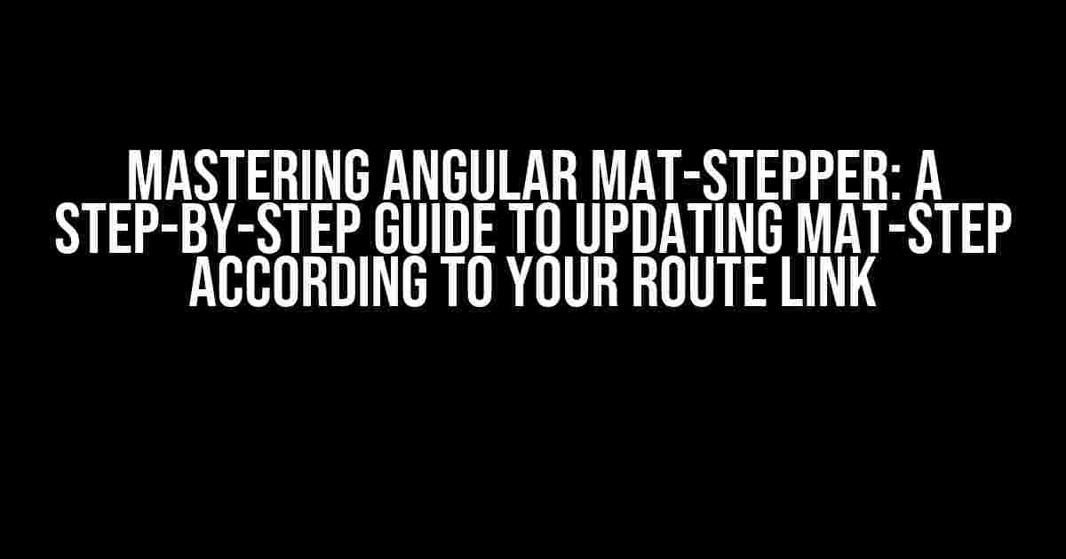 Mastering Angular Mat-Stepper: A Step-by-Step Guide to Updating mat-step According to Your Route Link