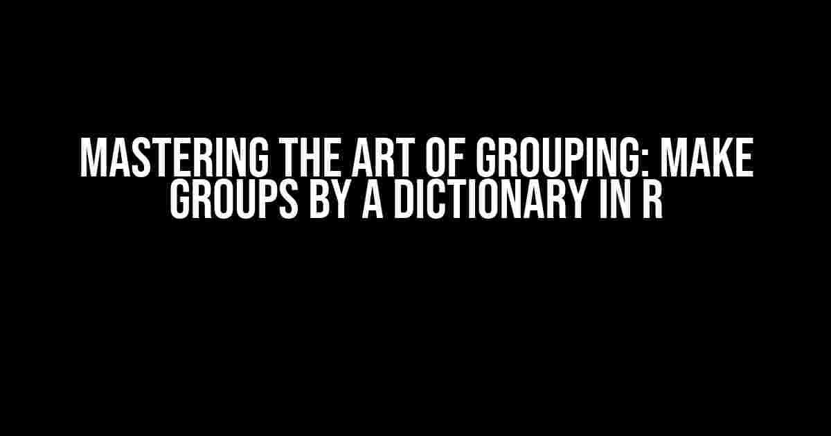 Mastering the Art of Grouping: Make Groups by a Dictionary in R