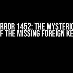 MySQL Error 1452: The Mysterious Case of the Missing Foreign Key