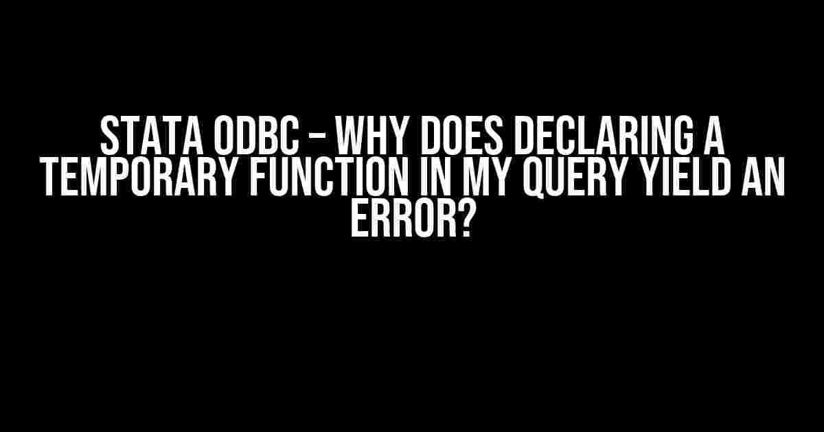 Stata ODBC – Why does declaring a temporary function in my query yield an error?