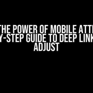 Unlock the Power of Mobile Attribution: A Step-by-Step Guide to Deep Linking with Adjust