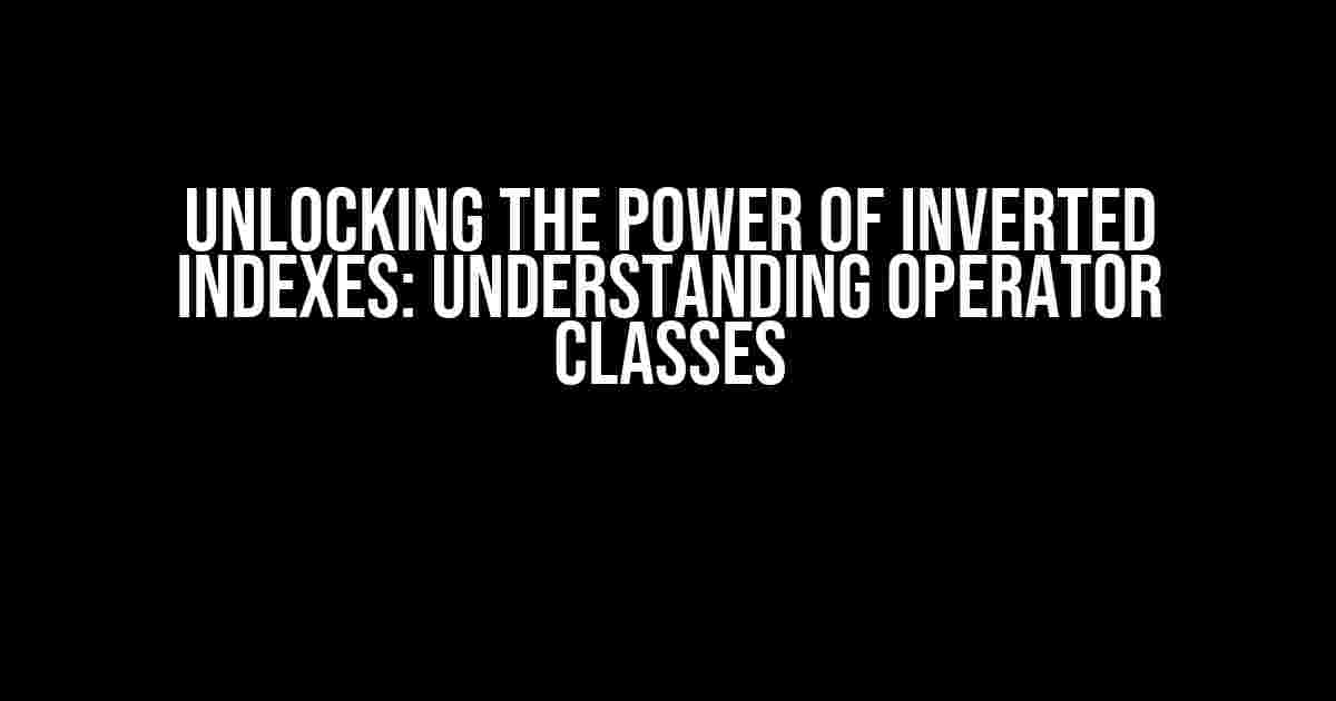 Unlocking the Power of Inverted Indexes: Understanding Operator Classes