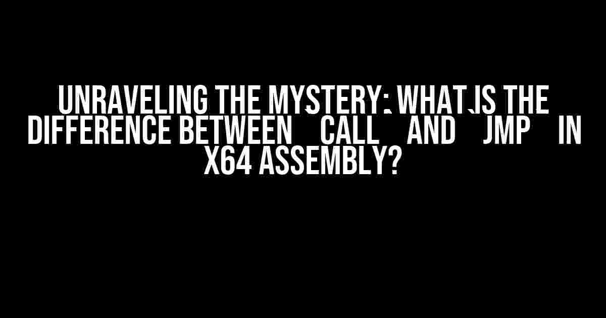 Unraveling the Mystery: What is the Difference Between `CALL` and `JMP` in x64 Assembly?